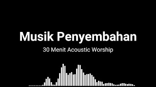 Musik Pengiring Penyembahan II 30 Menit Acoustic Worship