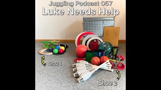 Juggling Podcast 057 - Luke Needs Help
