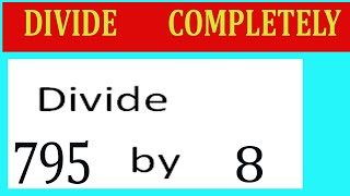 Divide     795      by     8  Divide   completely