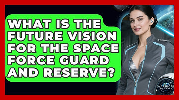 What Is The Future Vision For The Space Force Guard And Reserve? - Warriors In Space