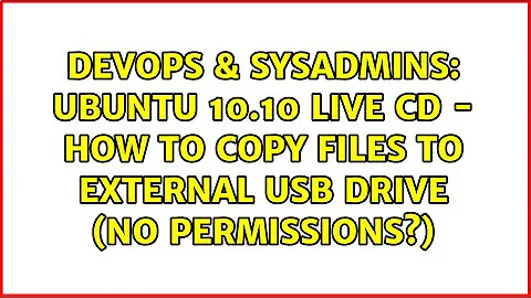 Ubuntu 10.10 Live CD - How to copy files to external USB drive (no permissions?)