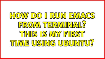 How do I run emacs from terminal? This is my first time using ubuntu?