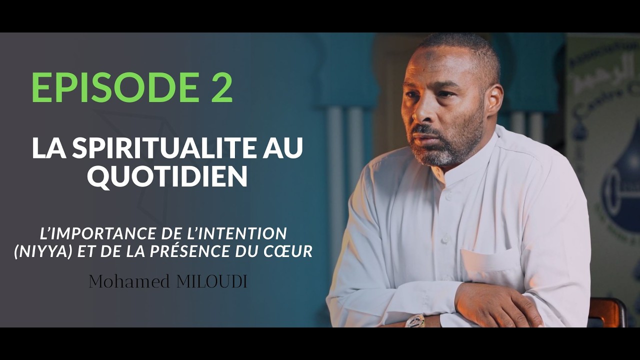 LA SPIRITUALITE AU QUOTIDIEN - Episode 2 : L'importance de l'intention (Niyya)  - Mohamed MILOUDI