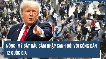 Nóng: Mỹ bắt đầu cấm nhập cảnh đối với công dân 12 quốc gia