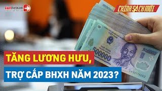 Chính Sách BHXH Năm 2023 Tăng Lương Hưu, Trợ Cấp BHXH? | LuatVietnam