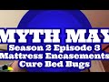 Myth May Season 2 Episode 3 - Mattress Encasements Solve Bed Bug Troubles