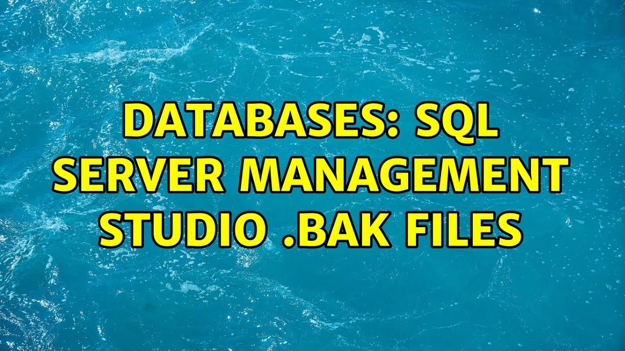 Databases: SQL Server Management Studio .bak files (2 Solutions ...