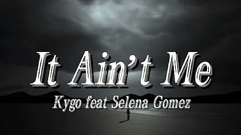 Kygo & Selena Gomez - It Ain’t Me lyrics