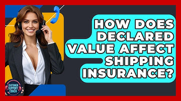 How Does Declared Value Affect Shipping Insurance? - Customer Support Coach