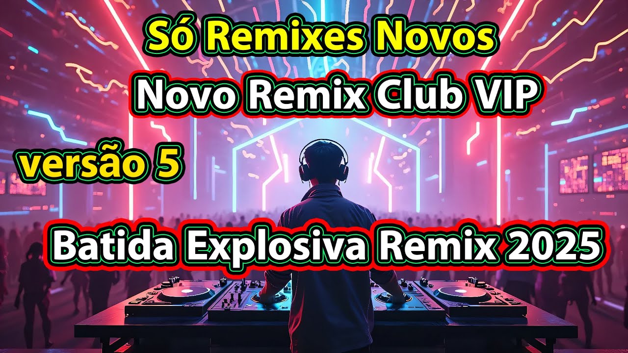 versão 5 Batida Explosiva Remix 2025 Novo Remix Club VIP Só Remixes Novos