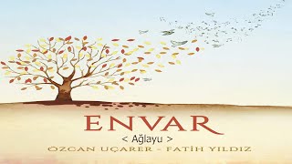 AĞLAYU AĞLAYU ! - ENVAR - ÖZCAN UÇARER & FATİH YILDIZ