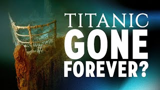 The Titanic Wreck Is Disappearing - Can we save it?