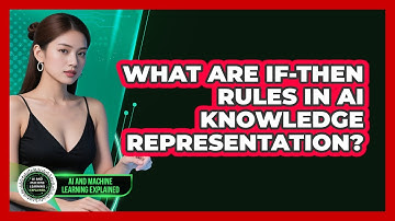 What Are If-Then Rules In AI Knowledge Representation? - AI and Machine Learning Explained