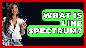 What Is Line Spectrum? - Science Through Time