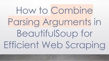 How to Combine Parsing Arguments in BeautifulSoup for Efficient Web Scraping