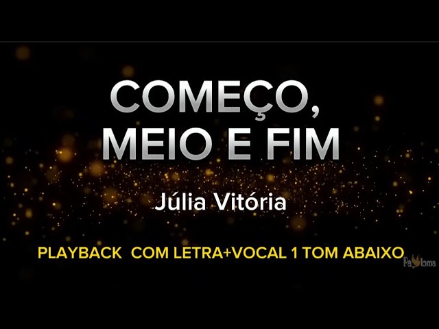 Começo, meio e fim - Júlia Vitória - PLAYBACK COM LETRA + VOCAL 1 TOM ABAIXO class=