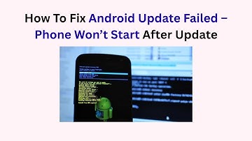 How To Fix Android Update Failed – Phone Won’t Start After Update