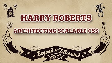 Harry Roberts – Architecting Scalable CSS – btconfDUS2013