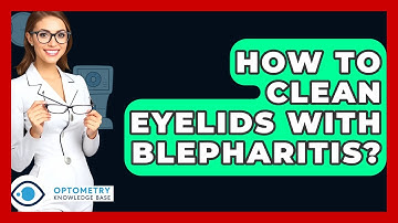 How To Clean Eyelids With Blepharitis? - Optometry Knowledge Base