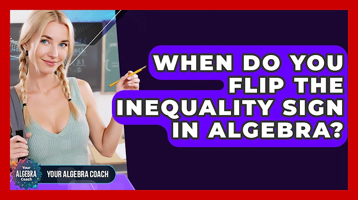 When Do You Flip The Inequality Sign In Algebra? - Your Algebra Coach