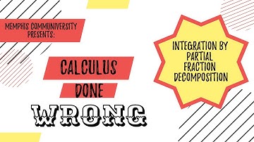 Calculus Done Wrong: Integration by Partial Fraction Decomposition (Integration Methods Unit)