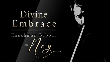 Ney Instrumental Music | Divine Embrace by Kanchman Babbar