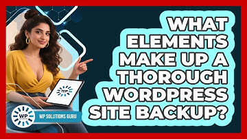 What Elements Make Up a Thorough WordPress Site Backup?