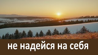 Не надейся на себя, а надейся на Бога