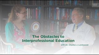 The Obstacles to Interprofessional Education with Dr. Charles J. Lockwood