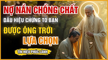NỢ NẦN CHỒNG CHẤT - NHỮNG DẤU HIỆU CHỨNG TỎ BẠN LÀ NGƯỜI ĐƯỢC ÔNG TRỜI LỰA CHỌN - LỜI DẠY CỔ NHÂN