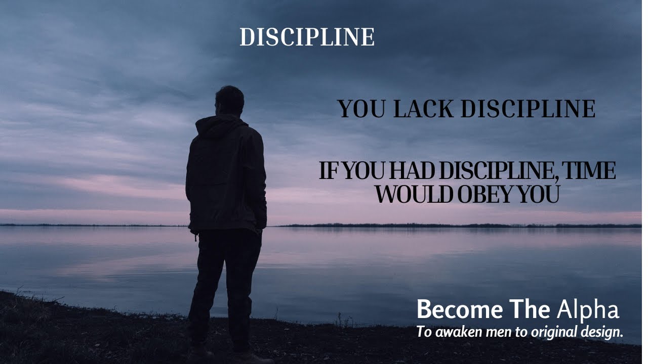 “You don’t lack time, you lack discipline.”
