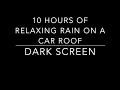 10 Hours of Relaxing Rain on a Car Roof- ASMR- High Quality Audio- Dark Screen