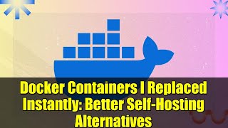Docker Containers I Replaced Instantly: Better Self-Hosting Alternatives