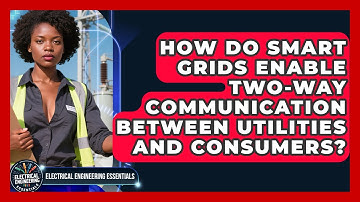 How Do Smart Grids Enable Two-Way Communication Between Utilities and Consumers?