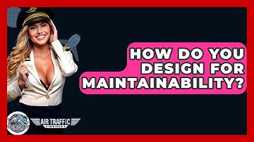 How Do You Design For Maintainability? - Air Traffic Insider