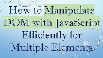 How to Manipulate DOM with JavaScript Efficiently for Multiple Elements