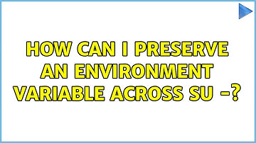 How can I preserve an environment variable across su -? (3 Solutions!!)