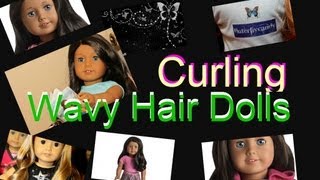 Curling Wavy Hair American Girl Dolls Like: 24, 41, 49, 55, Saige, Kanani, Sonali, Marisol
