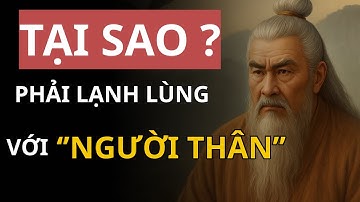 Tại sao NGƯỜI KHÔN thường SỐNG LẠNH LÙNG với NGƯỜI THÂN? | Cổ Nhân Dạy  - ĐẠO LÝ CỔ NHÂN