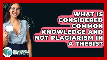 What Is Considered Common Knowledge And Not Plagiarism In A Thesis? - The Language Library