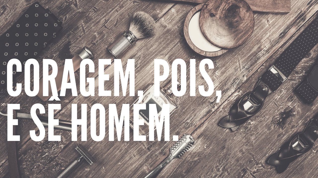 Coragem, pois, e sê homem - YouTube