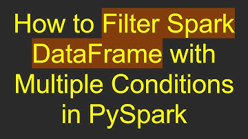How to Filter Spark DataFrame with Multiple Conditions in PySpark