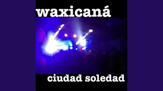 Video thumbnail of "Waxicaná - Ciudad Soledad"