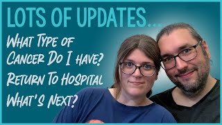 Lots of Updates: What Kind of Cancer Do I Have?, Back To The Hospital + What’s Next…