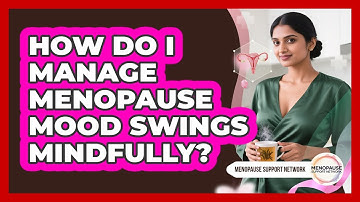 How Do I Manage Menopause Mood Swings Mindfully?