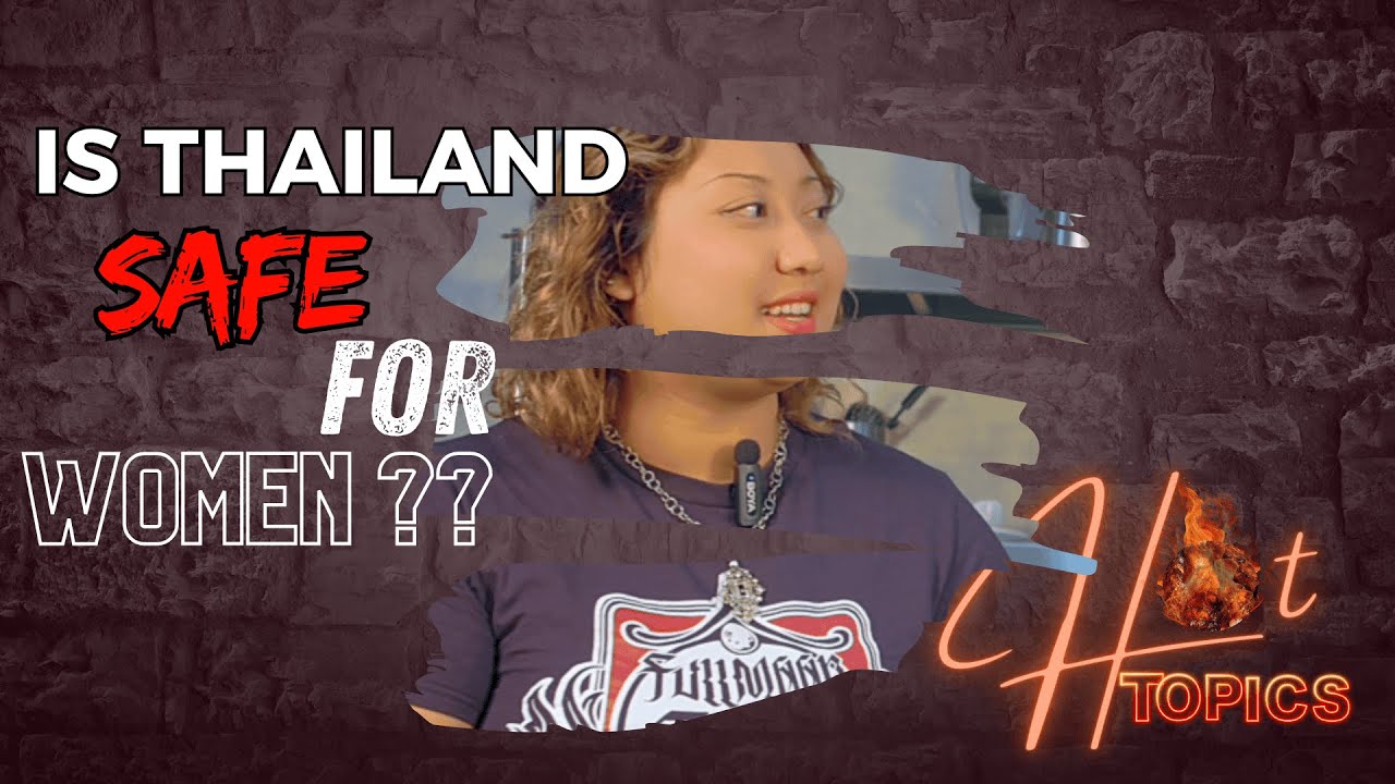 Is Thailand Safe For Foreign AND Local Women?! | Hot Topics Ep. 7