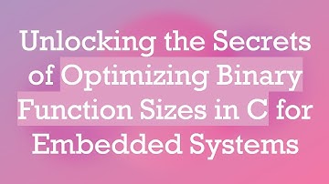 Unlocking the Secrets of Optimizing Binary Function Sizes in C for Embedded Systems