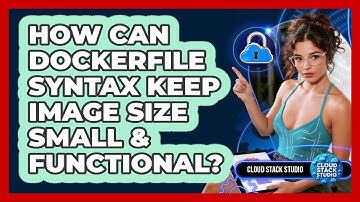 How Can Dockerfile Syntax Keep Image Size Small & Functional? - Cloud Stack Studio