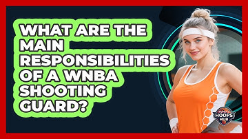What Are The Main Responsibilities Of A WNBA Shooting Guard?