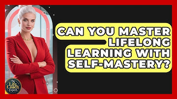 Can You Master Lifelong Learning With Self-mastery? - The Life Coach Expert